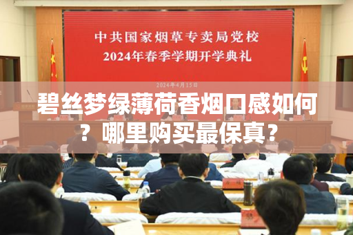 碧丝梦绿薄荷香烟口感如何？哪里购买最保真？